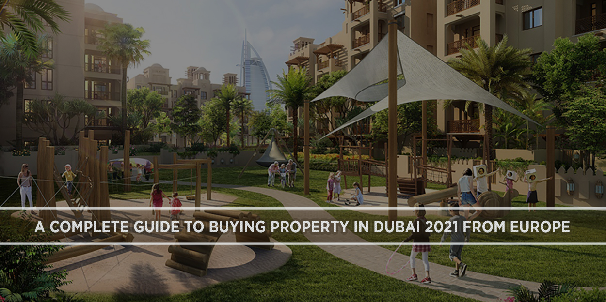 A COMPLETE GUIDE TO BUYING PROPERTY IN DUBAI 2021 FROM EUROPE