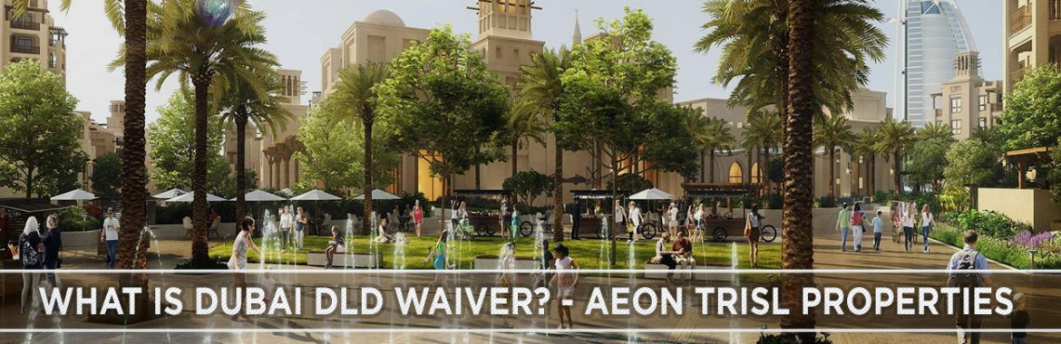 What Is Dubai DLD Waiver? – Aeon Trisl Properties
