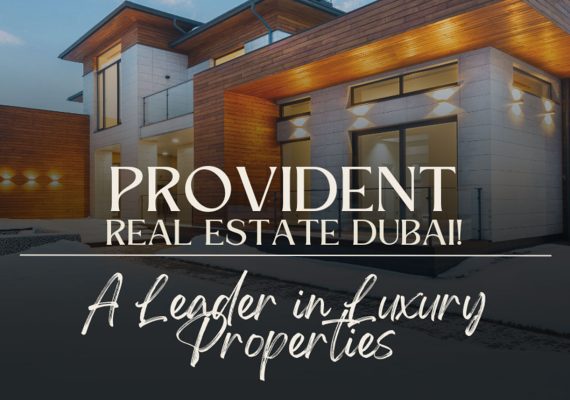 Provident Real Estate Dubai: A Leader in Luxury Properties