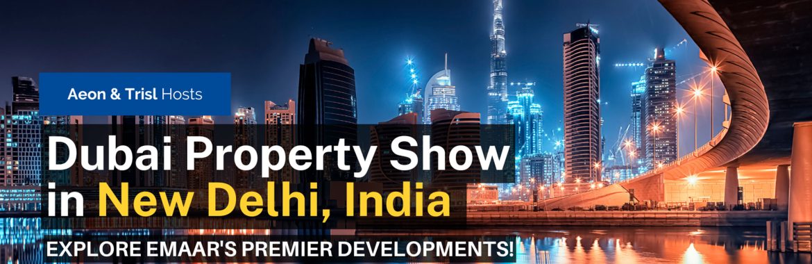Explore EMAAR’s Premier Developments: Aeon & Trisl Hosts Dubai Property Show in New Delhi, India