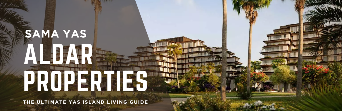 Why Should Sama Yas by Aldar Properties Be Your Next Home? The Ultimate Yas Island Living Guide