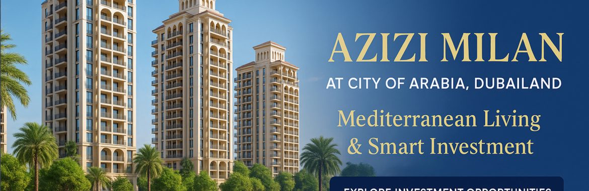 Why Azizi Milan at City of Arabia Should Be on Your Radar