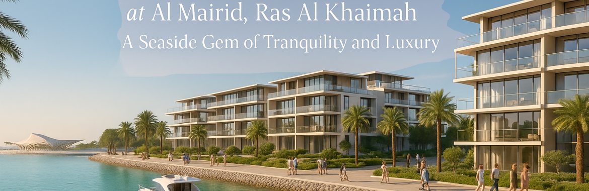Mira Coral Bay at Al Mairid, Ras Al Khaimah – A Seaside Gem of Tranquility and Luxury