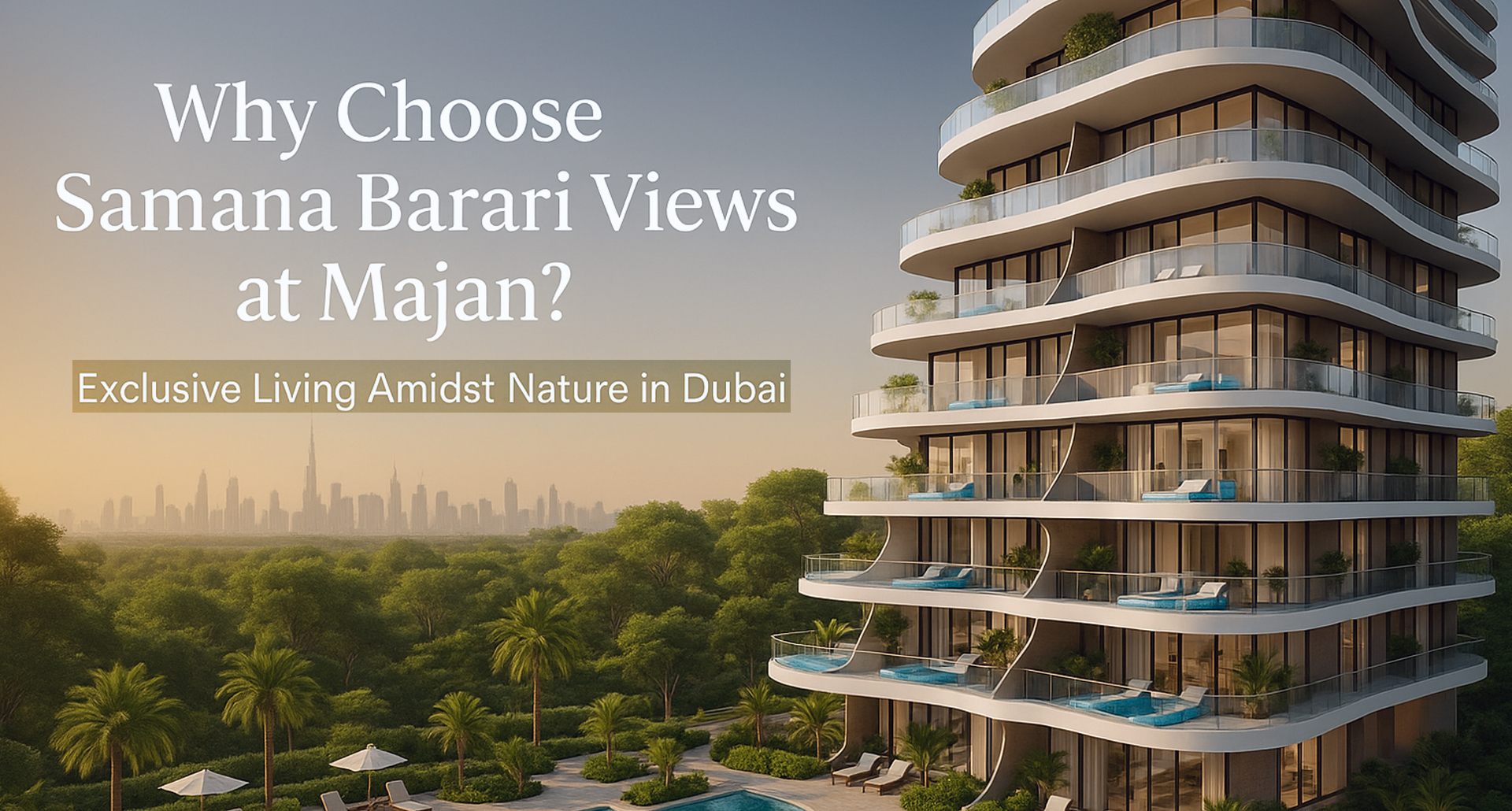 Why Choose Samana Barari Views at Majan? A Guide to Exclusive Living in Nature-Adjacent Dubai