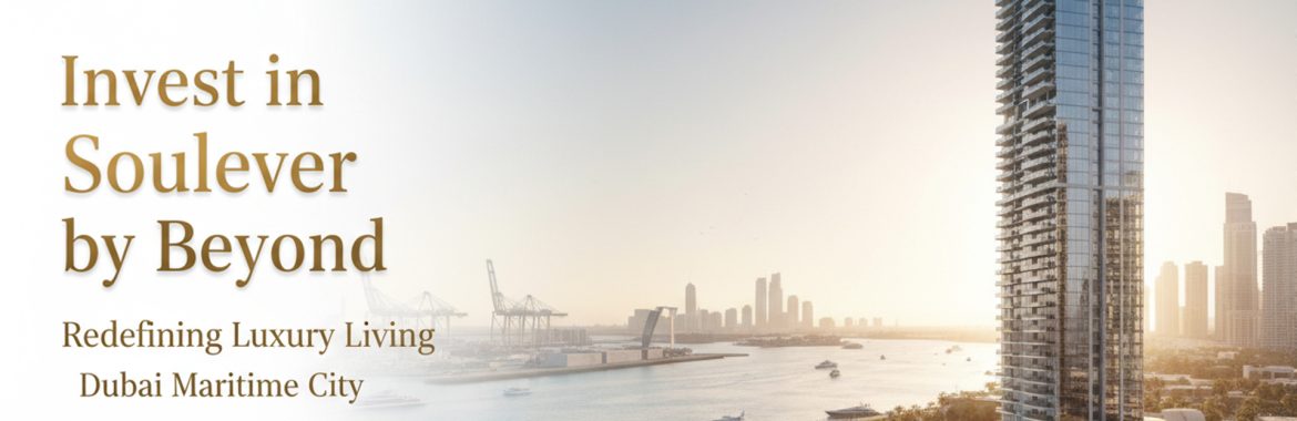 Invest in Soulever by Beyond – Redefining Luxury Living in Dubai Maritime City