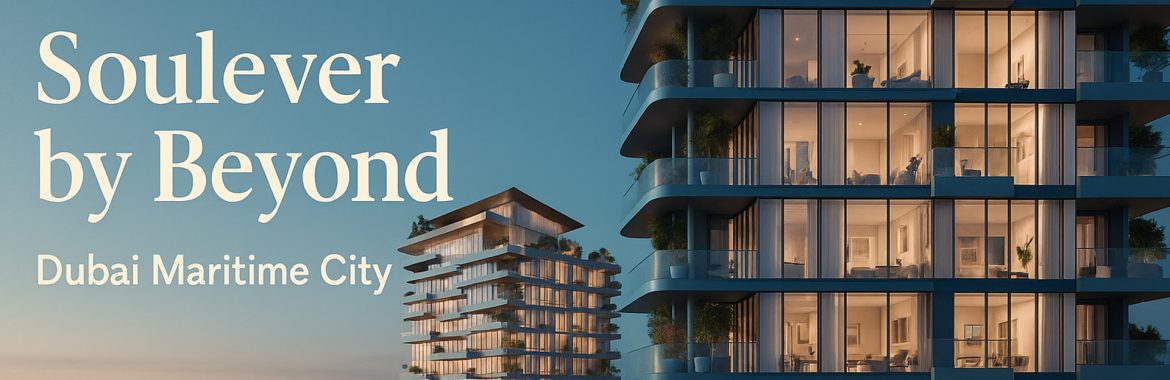 Live Elevated — Your Complete Buyer & Lifestyle Guide to Soulever by Beyond, Dubai Maritime City