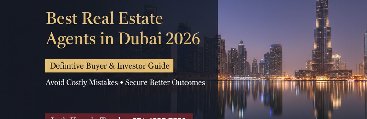A Definitive Buyer & Investor Guide to Choosing the Best Real Estate Agents in Dubai – Avoiding Costly Mistakes and Securing Better Property Outcomes