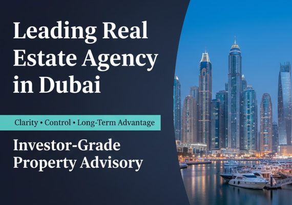 Leading Real Estate Agency in Dubai: A Strategic, Investor-Grade Guide to Buying Property with Clarity, Control, and Long-Term Advantage