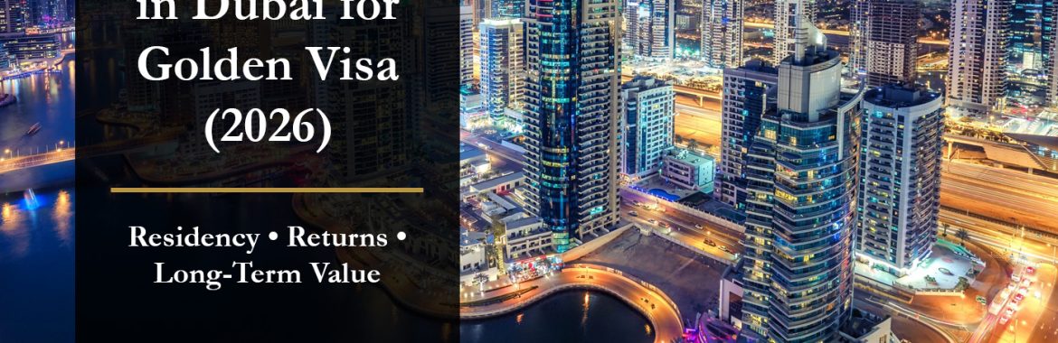 Best Properties in Dubai for Golden Visa (2026): Where Smart Investors Secure Residency, Returns, and Long-Term Value