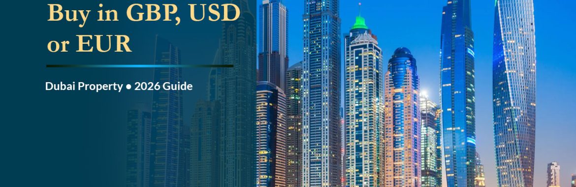 Buying Dubai Property While Earning in GBP, USD, or EUR (2026): Currency Planning for Global Investors